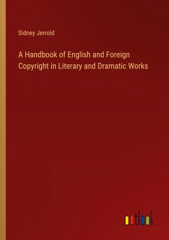 A Handbook of English and Foreign Copyright in Literary and Dramatic Works - Jerrold, Sidney