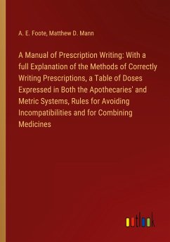A Manual of Prescription Writing: With a full Explanation of the Methods of Correctly Writing Prescriptions, a Table of Doses Expressed in Both the Apothecaries' and Metric Systems, Rules for Avoiding Incompatibilities and for Combining Medicines