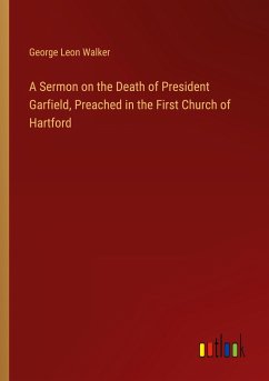 A Sermon on the Death of President Garfield, Preached in the First Church of Hartford