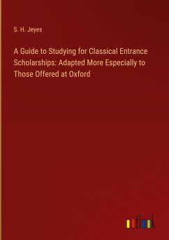 A Guide to Studying for Classical Entrance Scholarships: Adapted More Especially to Those Offered at Oxford - Jeyes, S. H.