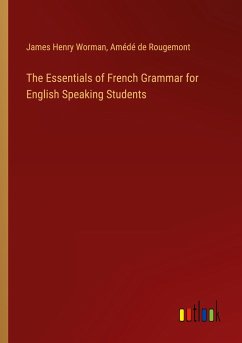 The Essentials of French Grammar for English Speaking Students - Worman, James Henry; de Rougemont, Amédé