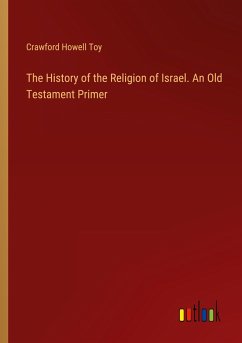 The History of the Religion of Israel. An Old Testament Primer