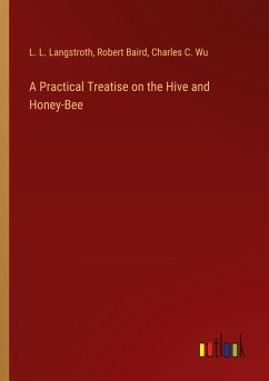 A Practical Treatise on the Hive and Honey-Bee - Langstroth, L. L.; Baird, Robert; Wu, Charles C.