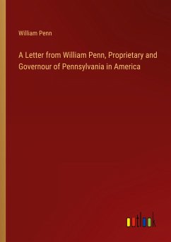 A Letter from William Penn, Proprietary and Governour of Pennsylvania in America - Penn, William