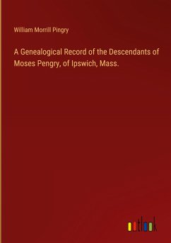 A Genealogical Record of the Descendants of Moses Pengry, of Ipswich, Mass.