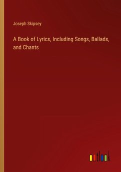 A Book of Lyrics, Including Songs, Ballads, and Chants - Skipsey, Joseph