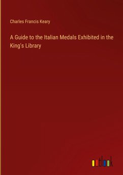 A Guide to the Italian Medals Exhibited in the King's Library - Keary, Charles Francis