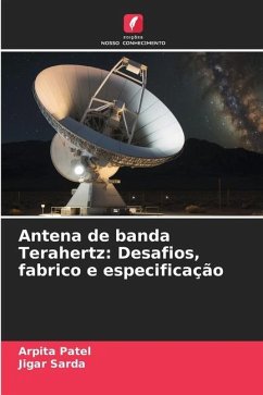 Antena de banda Terahertz: Desafios, fabrico e especificação - Patel, Arpita;Sarda, Jigar