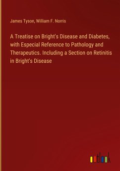 A Treatise on Bright's Disease and Diabetes, with Especial Reference to Pathology and Therapeutics. Including a Section on Retinitis in Bright's Disease