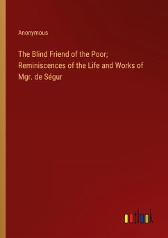 The Blind Friend of the Poor; Reminiscences of the Life and Works of Mgr. de Ségur - Anonymous