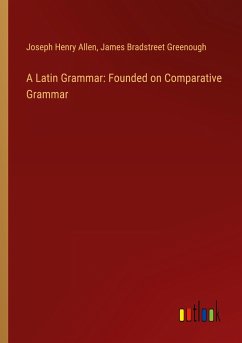 A Latin Grammar: Founded on Comparative Grammar - Allen, Joseph Henry; Greenough, James Bradstreet