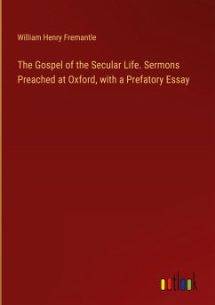The Gospel of the Secular Life. Sermons Preached at Oxford, with a Prefatory Essay - Fremantle, William Henry