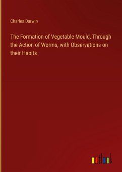 The Formation of Vegetable Mould, Through the Action of Worms, with Observations on their Habits - Darwin, Charles