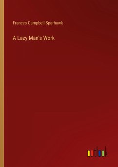 A Lazy Man's Work - Sparhawk, Frances Campbell