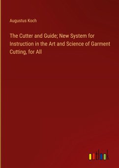 The Cutter and Guide; New System for Instruction in the Art and Science of Garment Cutting, for All