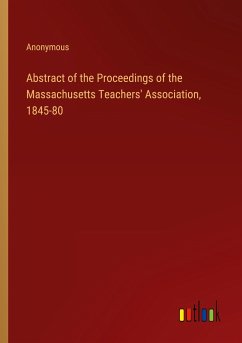 Abstract of the Proceedings of the Massachusetts Teachers' Association, 1845-80