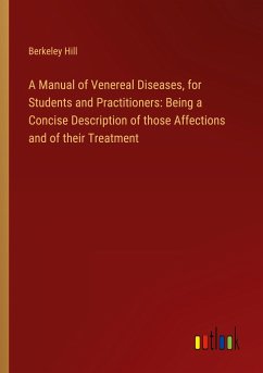 A Manual of Venereal Diseases, for Students and Practitioners: Being a Concise Description of those Affections and of their Treatment - Hill, Berkeley