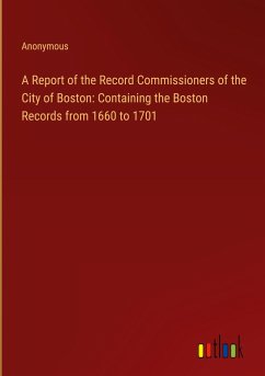 A Report of the Record Commissioners of the City of Boston: Containing the Boston Records from 1660 to 1701