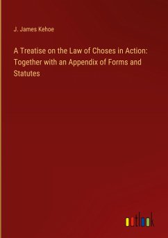 A Treatise on the Law of Choses in Action: Together with an Appendix of Forms and Statutes