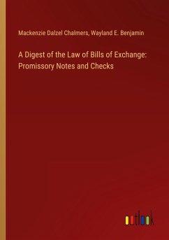 A Digest of the Law of Bills of Exchange: Promissory Notes and Checks