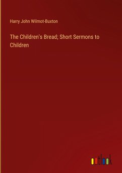 The Children's Bread; Short Sermons to Children - Wilmot-Buxton, Harry John