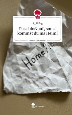 Pass bloß auf, sonst kommst du ins Heim!. Life is a Story - story.one - Hilbig, S_