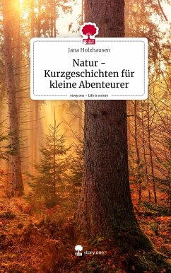 Natur -Kurzgeschichten für kleine Abenteurer. Life is a Story - story.one - Holzhausen, Jana