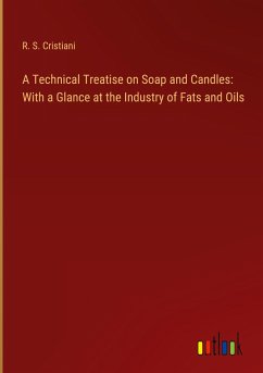 A Technical Treatise on Soap and Candles: With a Glance at the Industry of Fats and Oils - Cristiani, R. S.