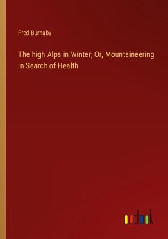 The high Alps in Winter; Or, Mountaineering in Search of Health