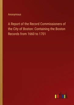 A Report of the Record Commissioners of the City of Boston: Containing the Boston Records from 1660 to 1701