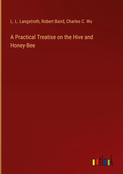 A Practical Treatise on the Hive and Honey-Bee - Langstroth, L. L.; Baird, Robert; Wu, Charles C.