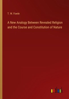 A New Analogy Between Revealed Religion and the Course and Constitution of Nature - Fowle, T. W.