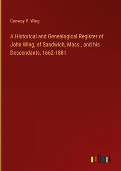 A Historical and Genealogical Register of John Wing, of Sandwich, Mass., and his Descendants, 1662-1881