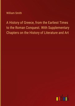 A History of Greece, from the Earliest Times to the Roman Conquest. With Supplementary Chapters on the History of Literature and Art