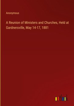 A Reunion of Ministers and Churches, Held at Gardnersville, May 14-17, 1881 - Anonymous