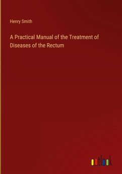 A Practical Manual of the Treatment of Diseases of the Rectum