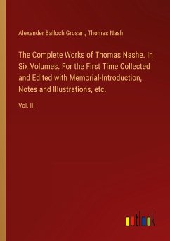 The Complete Works of Thomas Nashe. In Six Volumes. For the First Time Collected and Edited with Memorial-Introduction, Notes and Illustrations, etc. - Grosart, Alexander Balloch; Nash, Thomas