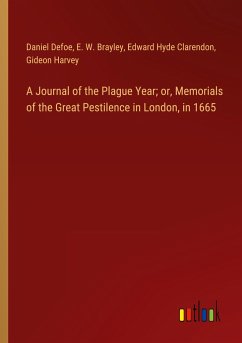 A Journal of the Plague Year; or, Memorials of the Great Pestilence in London, in 1665 - Defoe, Daniel; Brayley, E. W.; Clarendon, Edward Hyde; Harvey, Gideon