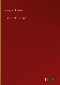 The Great Northwest - Winser, Henry Jacob