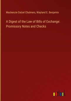 A Digest of the Law of Bills of Exchange: Promissory Notes and Checks - Chalmers, Mackenzie Dalzel; Benjamin, Wayland E.