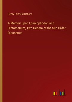 A Memoir upon Loxolophodon and Uintatherium, Two Genera of the Sub-Order Dinocerata - Osborn, Henry Fairfield