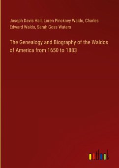 The Genealogy and Biography of the Waldos of America from 1650 to 1883 - Hall, Joseph Davis; Waldo, Loren Pinckney; Waldo, Charles Edward; Waters, Sarah Goss