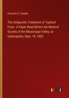 The Antipyretic Treatment of Typhoid Fever. A Paper Read Before the Medical Society of the Mississippi Valley, at Indianapolis, Sept. 19, 1883