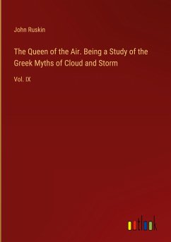 The Queen of the Air. Being a Study of the Greek Myths of Cloud and Storm - Ruskin, John