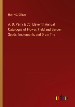 A. D. Perry & Co. Eleventh Annual Catalogue of Flower, Field and Garden Seeds, Implements and Drain Tile - Gilbert, Henry G.