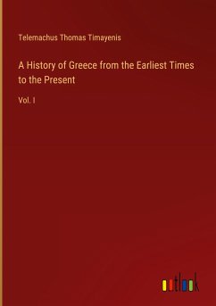 A History of Greece from the Earliest Times to the Present - Timayenis, Telemachus Thomas