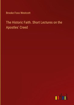 The Historic Faith. Short Lectures on the Apostles' Creed