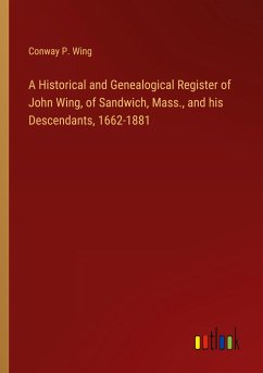 A Historical and Genealogical Register of John Wing, of Sandwich, Mass., and his Descendants, 1662-1881