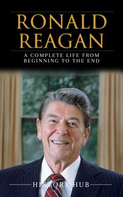Ronald Reagan: A Full Biography From Beginning to End of Greatest Lives Among Us (eBook, ePUB) - Hub, History