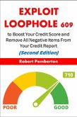 Exploit Loophole 609 to Boost Your Credit Score and Remove All Negative Items From Your Credit Report (Second Edition) (eBook, ePUB)